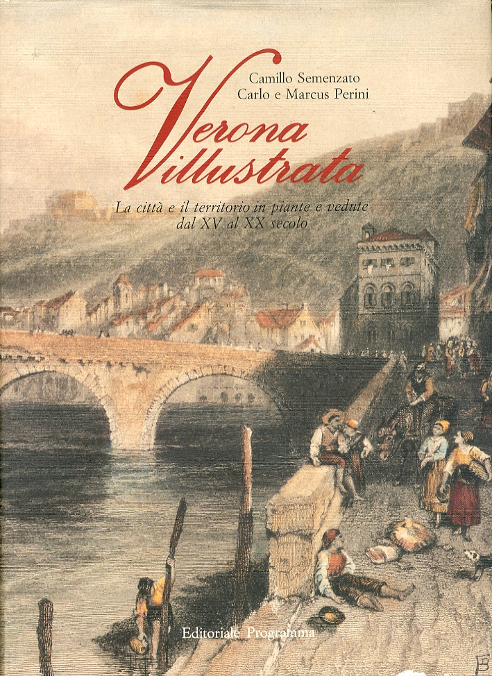 Verona illustrata. La città e il territorio in piante e vedute dal XV al XX secolo