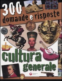 Trecento domande e risposte. Cultura generale Trecento domande e risposte. Cultura generale