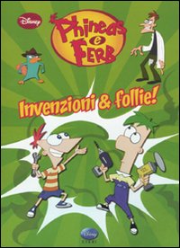 Invenzioni & follie! Phineas & Ferb Invenzioni & follie! Phineas & Ferb