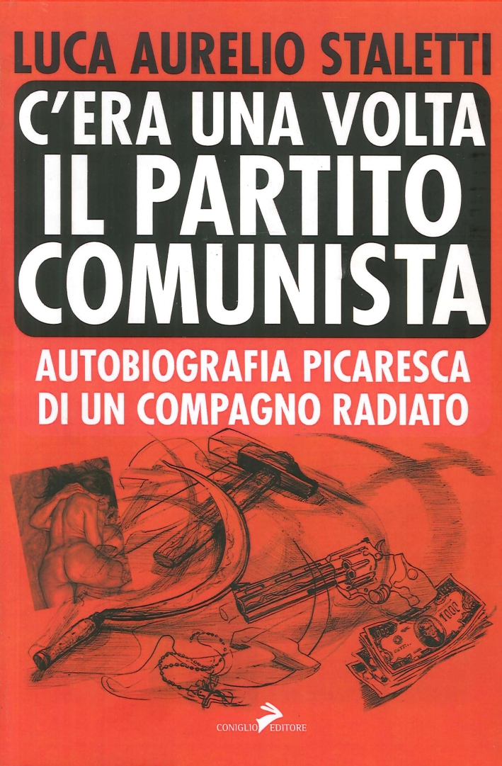 C'era una volta il partito comunista. Autobiografia picaresca di un compagno radiato