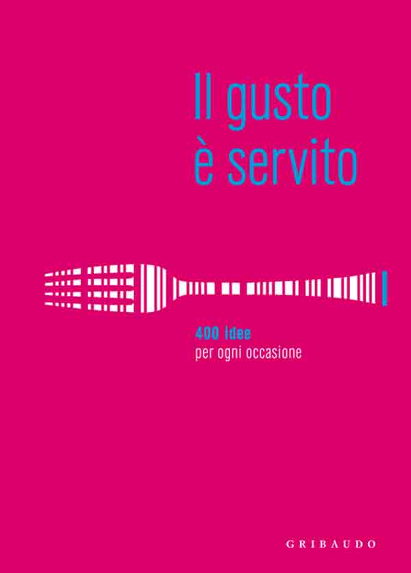 Il gusto è servito. 400 idee per ogni occasione Il gusto è servito. 400 idee per ogni occasione