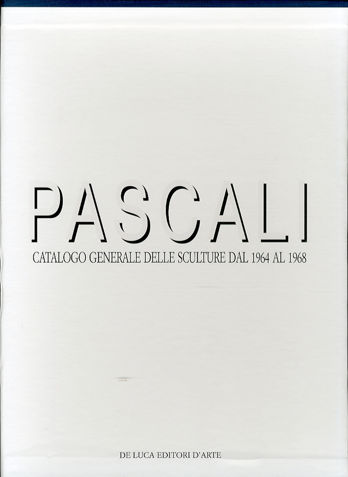 Pino Pascali. Catalogo Generale delle Sculture dal 1964 al 1968 Pino Pascali. Catalogo Generale delle Sculture dal 1964 al 1968