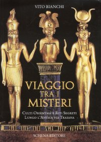 Viaggio tra i misteri. Culti orientali e riti segreti lungo l'antica via Traiana
