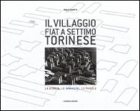 Il villaggio FIAT a Settimo Torinese. La storia, le immagini, le parole. Ediz. illustrata