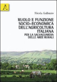 Ruolo e funzione socio-economica dell'agricoltura italiana per la salvaguardia delle aree rurali Ruolo e funzione socio-economica dell'agricoltura italiana per la salvaguardia delle aree rurali