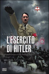L'esercito di Hitler. Storia della macchina bellica tedesca 1939-45 L'esercito di Hitler. Storia della macchina bellica tedesca 1939-45