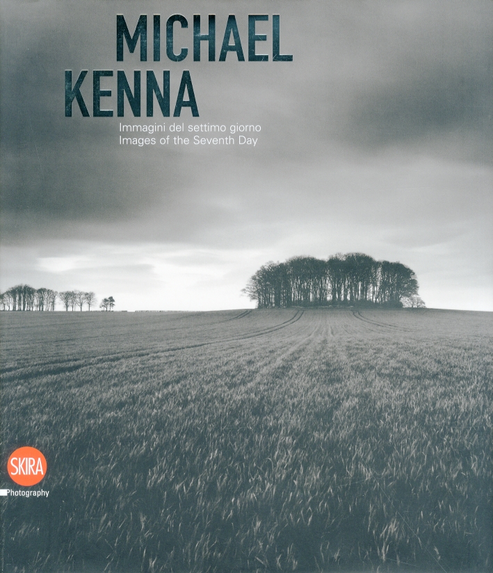Michael Kenna. Immagini del settimo giorno. Images of the Seventh Day 1974-2009 Michael Kenna. Immagini del settimo giorno. Images of the Seventh Day 1974-2009