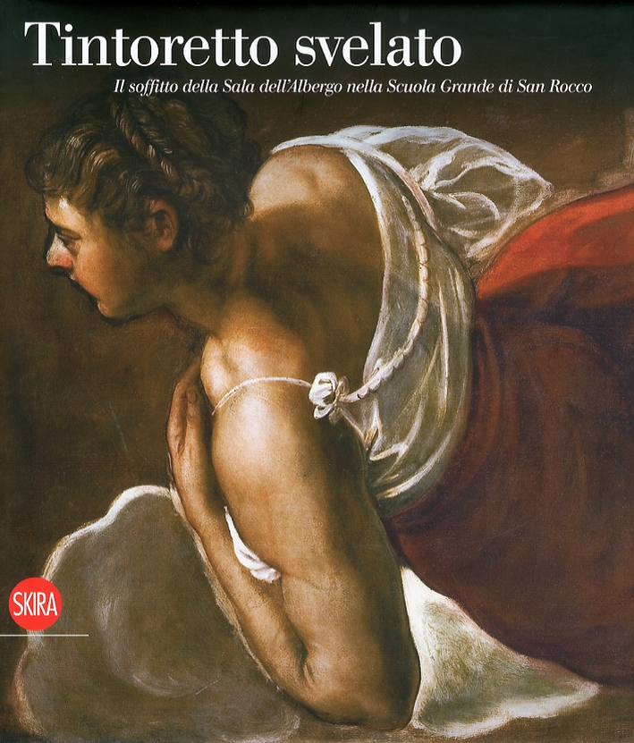 Tintoretto svelato. Il soffitto della sala dell'albergo della Scuola Grande di San Rocco. Storia, ricerche, restauri Tintoretto svelato. Il soffitto della sala dell'albergo della Scuola Grande di San Rocco. Storia, ricerche, restauri