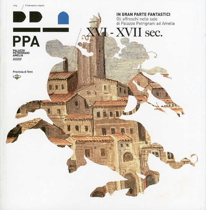 In gran parte fantastici. Gli affreschi di Palazzo Petrignani ad Amelia. XVI-XVII sec In gran parte fantastici. Gli affreschi di Palazzo Petrignani ad Amelia. XVI-XVII sec