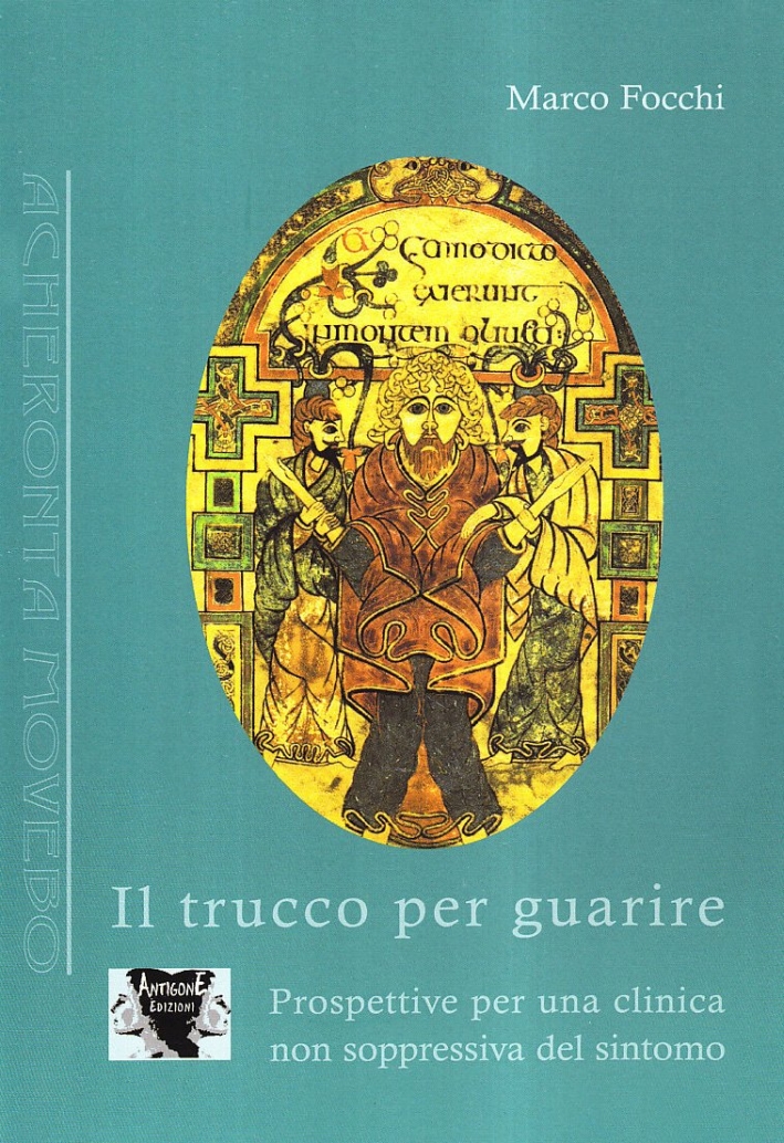 Il Trucco per Guarire. Prospettive per una Clinica non Soppressiva del Sintomo Il Trucco per Guarire. Prospettive per una Clinica non Soppressiva del Sintomo