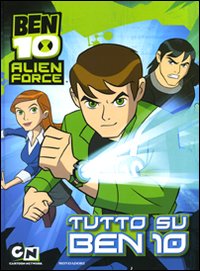 Ben 10 Alien Force. Tutto su Ben 10. Ediz. illustrata Ben 10 Alien Force. Tutto su Ben 10. Ediz. illustrata