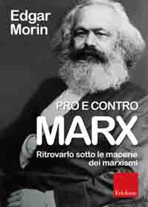 Pro e contro Marx. Ritrovarlo sotto le macerie dei marxismi Pro e contro Marx. Ritrovarlo sotto le macerie dei marxismi