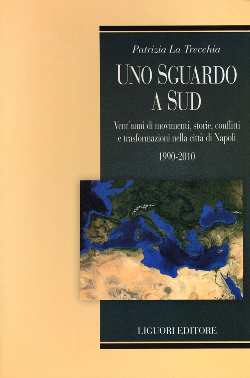 Uno Sguardo a Sud. Vent'Anni di Movimenti, Storie, Conflitti e Trasformazioni nella Città Napoli. 1990-2010 Uno Sguardo a Sud. Vent'Anni di Movimenti, Storie, Conflitti e Trasformazioni nella Città Napoli. 1990-2010