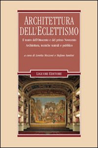 Architettura dell'Eclettismo. Il teatro dell'Ottocento e del primo Novecento. Architettura, tecniche teatrali e pubblico Architettura dell'Eclettismo. Il teatro dell'Ottocento e del primo Novecento. Architettura, tecniche teatrali e pubblico