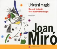 Joan Mirò. Universi Magici. Racconti Fantastici di un Esploratore di Sogni