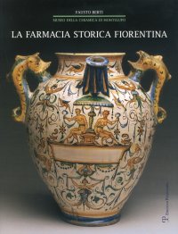 La Farmacia Storica Fiorentina. I "Fornimenti" in Maiolica di Montelupo (Secc. XV-XVIII)