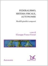Federalismo, sistema fiscale, autonomie. Modelli giuridici comparati