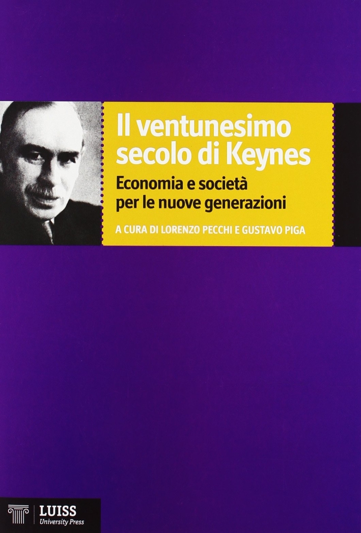 Il ventunesimo secolo di Keynes. Economia e società per le nuove generazioni Il ventunesimo secolo di Keynes. Economia e società per le nuove generazioni