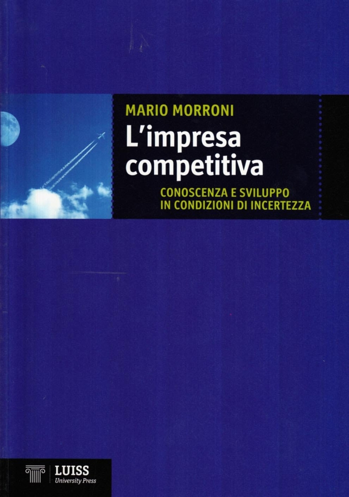L'impresa competitiva. Conoscenza e sviluppo in condizioni di incertezza L'impresa competitiva. Conoscenza e sviluppo in condizioni di incertezza