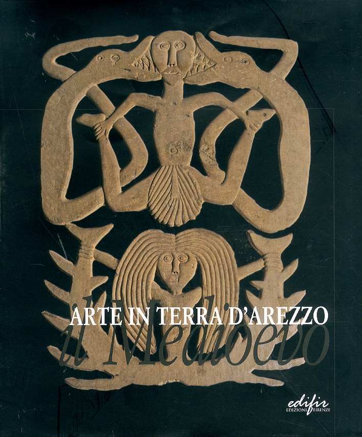 Arte in terra d'Arezzo. Il Medioevo Arte in terra d'Arezzo. Il Medioevo
