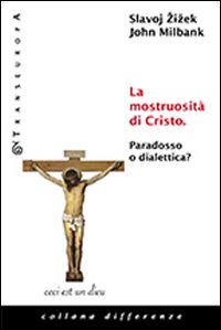 La mostruosità di Cristo. Paradosso o dialettica? La mostruosità di Cristo. Paradosso o dialettica?