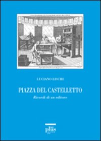 Piazza del Castelletto. Ricordi di un editore Piazza del Castelletto. Ricordi di un editore