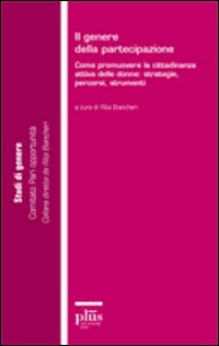 Il genere della partecipazione. Come promuovere la cittadinanza attiva delle donne: strategie, percorsi, strumenti Il genere della partecipazione. Come promuovere la cittadinanza attiva delle donne: strategie, percorsi, strumenti