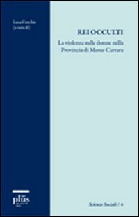 Rei occulti. La violenza sulle donne nella provincia di Massa-Carrara Rei occulti. La violenza sulle donne nella provincia di Massa-Carrara