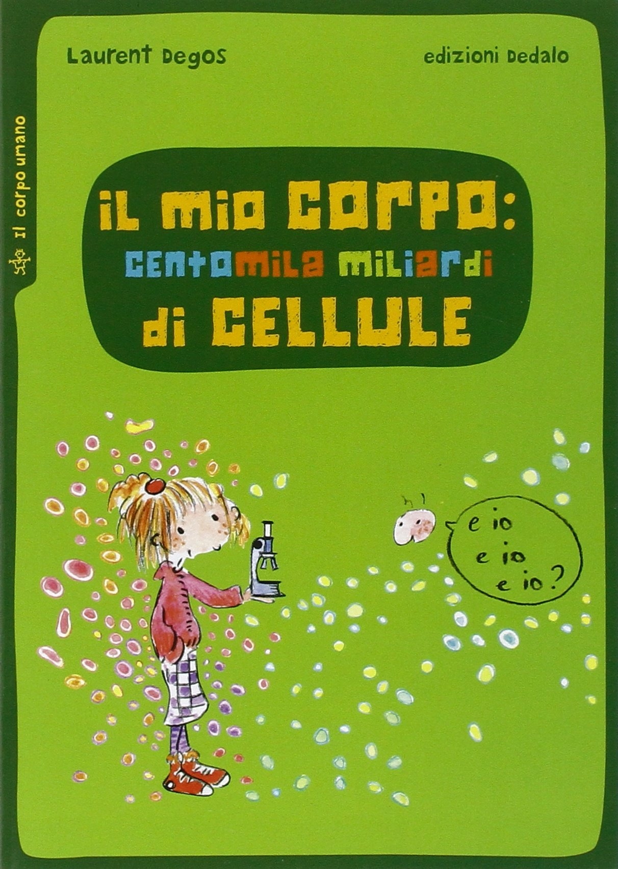 Il mio corpo: centomila miliardi di cellule Il mio corpo: centomila miliardi di cellule