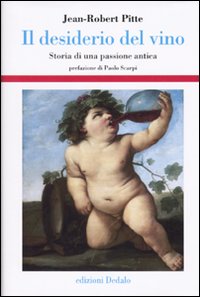 Il desiderio del vino. Storia di una passione antica Il desiderio del vino. Storia di una passione antica