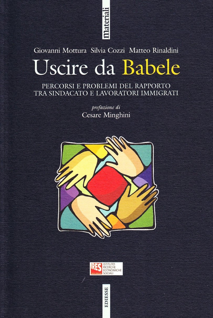 Uscire da Babele. Percorsi e problemi del rapporto tra sindacato e lavoratori immigrati Uscire da Babele. Percorsi e problemi del rapporto tra sindacato e lavoratori immigrati