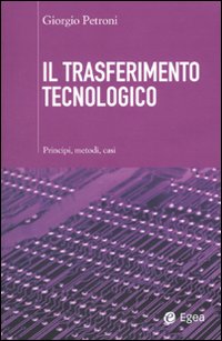 Il trasferimento tecnologico. Principi, metodi, casi Il trasferimento tecnologico. Principi, metodi, casi