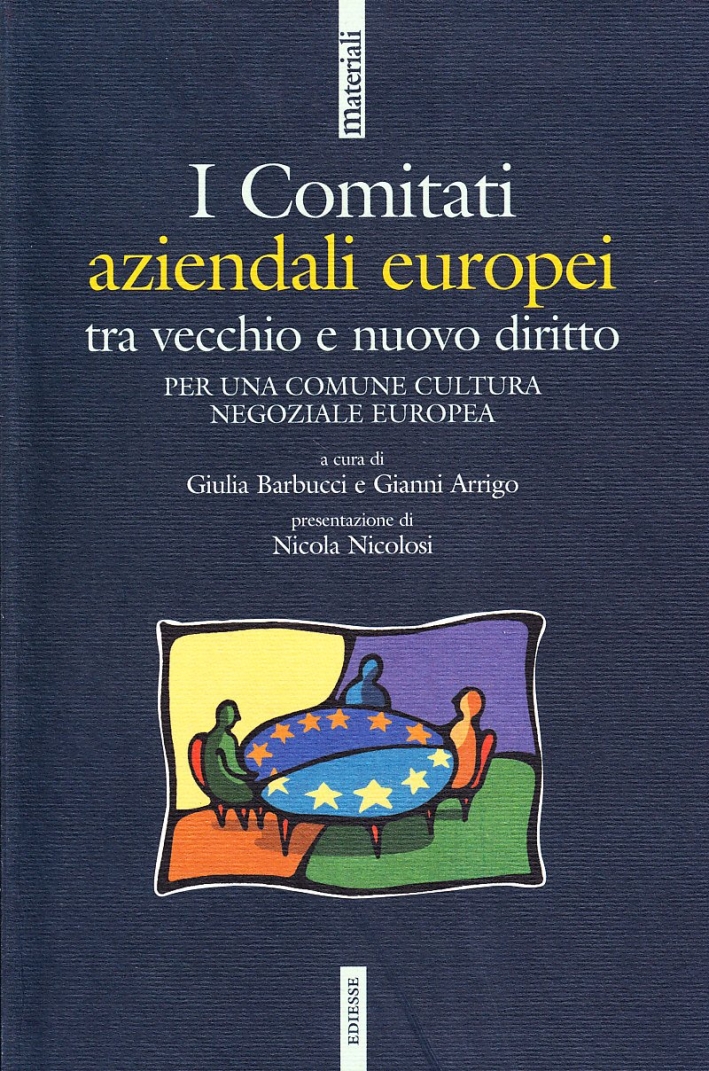 I Comitati aziendali europei tra vecchio e nuovo diritto. Per una comune cultura negoziale europea I Comitati aziendali europei tra vecchio e nuovo diritto. Per una comune cultura negoziale europea