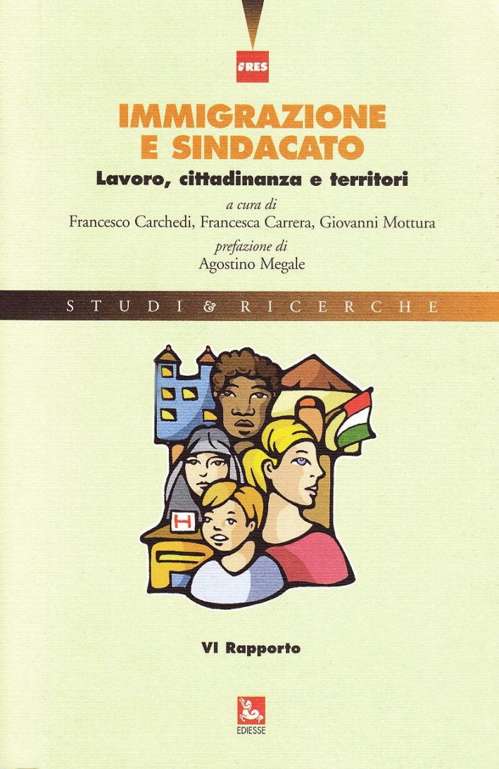Immigrazione e sindacato. Lavoro, cittadinanza e territori. 6° rapporto IRES Immigrazione e sindacato. Lavoro, cittadinanza e territori. 6° rapporto IRES