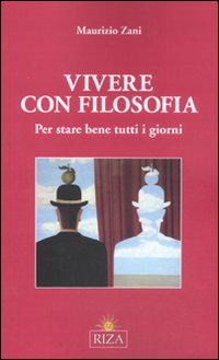 Vivere con filosofia. Per stare bene tutti i giorni Vivere con filosofia. Per stare bene tutti i giorni