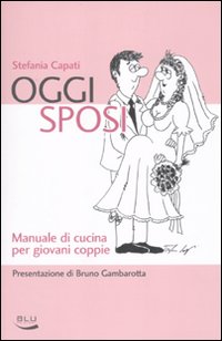 Oggi sposi. Manuale di cucina per giovani coppie Oggi sposi. Manuale di cucina per giovani coppie