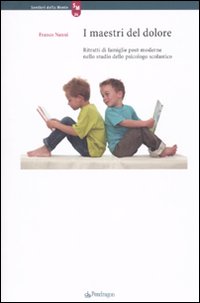 I maestri del dolore. Ritratti di famiglie post-moderne nello studio dello psicologo scolastico I maestri del dolore. Ritratti di famiglie post-moderne nello studio dello psicologo scolastico