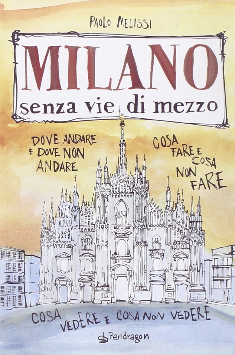 Milano senza vie di mezzo. Dove andare e dove non andare. Cosa fare e cosa non fare. Cosa vedere e cosa non vedere Milano senza vie di mezzo. Dove andare e dove non andare. Cosa fare e cosa non fare. Cosa vedere e cosa non vedere