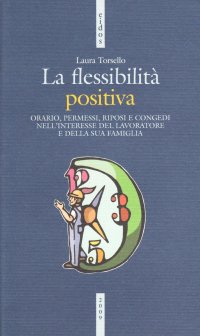 La flessibilità positiva. Orari, permessi, riposi e congedi nell'interesse del lavoratore e della sua famiglia