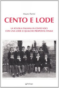 Cento e lode. La scuola italiana in cento voci. Con una lode (e qualche proposta) finale
