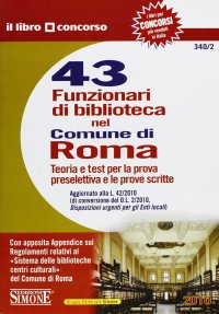 Quarantatrè funzionari di biblioteca nel Comune di Roma. Teoria e test per la prova preselettiva e le prove scritte