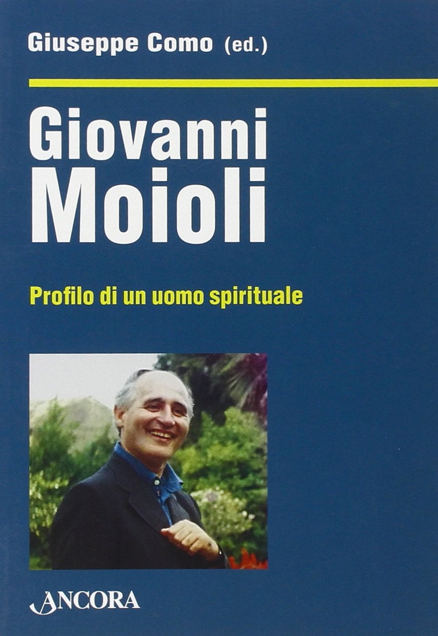 Giovanni Moioli. Profilo di un uomo spirituale Giovanni Moioli. Profilo di un uomo spirituale