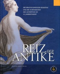 Reiz der Antike. Die Braunschweiger Herzöge und die Schönheiten des Altertums im 18. Jahrhundert