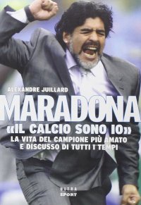 Maradona. "Il Calcio Sono Io"