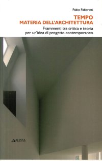 Tempo Materia dell'Architettura. Frammenti tra Critica e Teoria per un'Idea di Progetto Contemporaneo