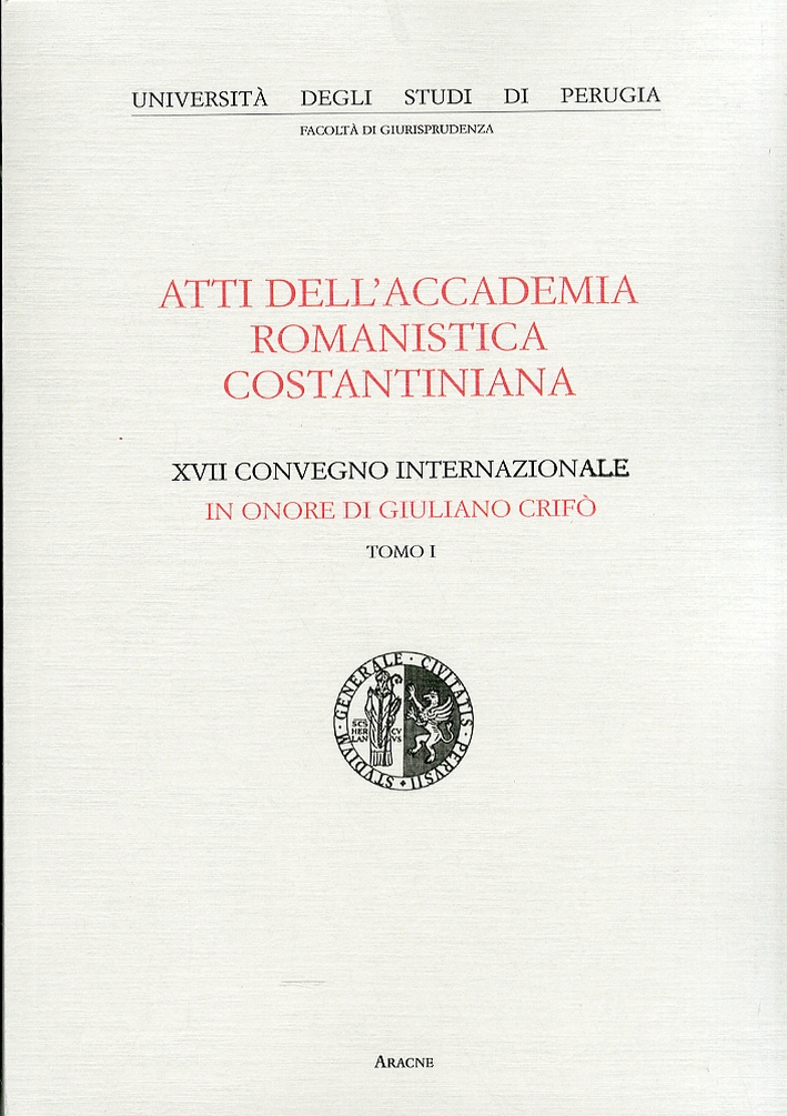 Atti dell'Accademia Romanistica Costantiniana. 17° Convegno Internazionale in onore di Giuliano Crifò Atti dell'Accademia Romanistica Costantiniana. 17° Convegno Internazionale in onore di Giuliano Crifò