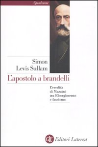 L'Apostolo a Brandelli. L'Eredità di Mazzini tra Risorgimento e Fascismo L'Apostolo a Brandelli. L'Eredità di Mazzini tra Risorgimento e Fascismo