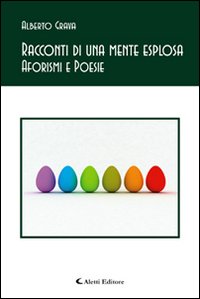 Racconti di una mente esplosa. Aforismi e poesie Racconti di una mente esplosa. Aforismi e poesie