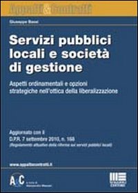 Servizi pubblici locali e società di gestione. Aspetti ordinamentali e opzioni strategiche nell'ottica della liberalizzazione Servizi pubblici locali e società di gestione. Aspetti ordinamentali e opzioni strategiche nell'ottica della liberalizzazione