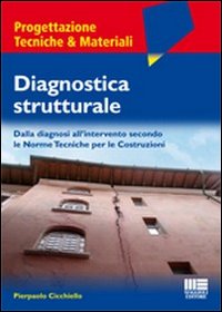 Diagnostica strutturale. Dalla diagnosi all'intervento secondo le norme tecniche per le costruzioni Diagnostica strutturale. Dalla diagnosi all'intervento secondo le norme tecniche per le costruzioni